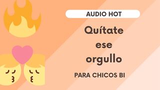 Quitate ese orgullo (audio erotico muy hawt para chicos bi)