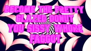 Become the Beautiful Glazed Donut U Sissy Floozy Homosexual