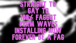 Str8 Homo to 100 percent Fag PERM WAVES